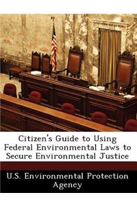 Citizen's Guide to Using Federal Environmental Laws to Secure Environmental Justice