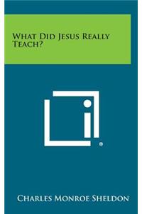 What Did Jesus Really Teach?