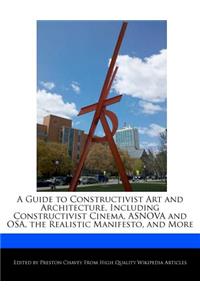 A Guide to Constructivist Art and Architecture, Including Constructivist Cinema, Asnova and Osa, the Realistic Manifesto, and More