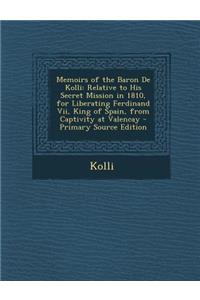Memoirs of the Baron de Kolli: Relative to His Secret Mission in 1810, for Liberating Ferdinand VII, King of Spain, from Captivity at Valencay - Prim