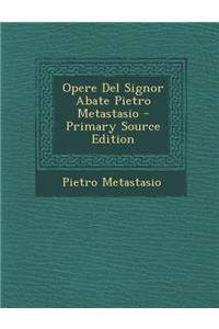 Opere del Signor Abate Pietro Metastasio