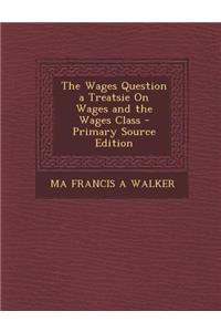 The Wages Question a Treatsie on Wages and the Wages Class