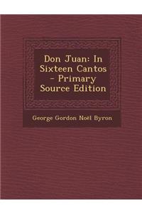 Don Juan: In Sixteen Cantos - Primary Source Edition