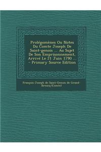 Prolégomènes Ou Notes Du Comte Joseph De Saint-genois ... Au Sujet De Son Emprisonnement, Arrivé Le 21 Juin 1790 ...