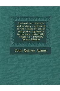 Lectures on Rhetoric and Oratory: Delivered to the Classes of Senior and Junior Sophisters in Harvard University Volume 2