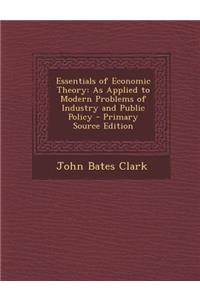 Essentials of Economic Theory: As Applied to Modern Problems of Industry and Public Policy