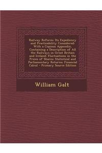 Railway Reform; Its Expediency and Practicability Considered: With a Copious Appendix, Containing a Description of All the Railways in Great Britain and Ireland; Fluctuations in the Prices of Shares; Statistical and Parliamentary Returns; Financial