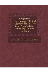 Projective Psychology Clinical Approaches to the Total Personality