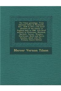 The Tilson Genealogy, from Edmond Tilson at Plymouth, N.E., 1638 to 1911; With Brief Sketches of the Family in England Back to 1066. Also Brief Accoun