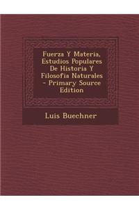 Fuerza y Materia, Estudios Populares de Historia y Filosofia Naturales - Primary Source Edition