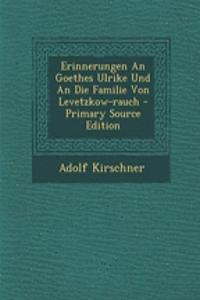 Erinnerungen an Goethes Ulrike Und an Die Familie Von Levetzkow-Rauch - Primary Source Edition