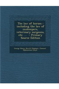 The Law of Horses: Including the Law of Innkeepers, Veterinary Surgeons, Etc. ...