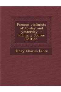 Famous Violinists of To-Day and Yesterday - Primary Source Edition
