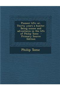 Pioneer Life; Or, Thirty Years a Hunter. Being Scenes and Adventures in the Life of Philip Tome