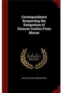 Correspondence Respecting the Emigration of Chinese Coolies from Macao