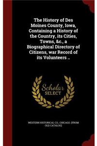 The History of Des Moines County, Iowa, Containing a History of the Country, its Cities, Towns, &c., a Biographical Directory of Citizens, war Record of its Volunteers ..