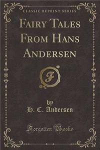 Fairy Tales from Hans Andersen (Classic Reprint)