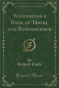 Wanderings a Book of Travel and Reminiscence (Classic Reprint)
