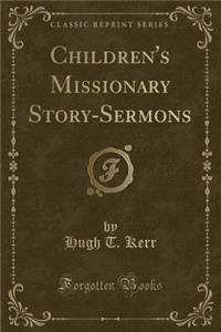Children's Missionary Story-Sermons (Classic Reprint)