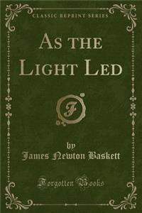 As the Light Led (Classic Reprint)