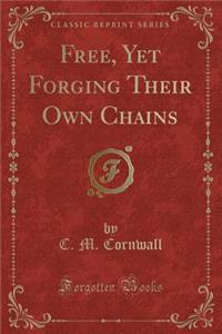Free, Yet Forging Their Own Chains (Classic Reprint)
