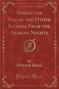 Sinbad the Sailor and Other Stories from the Arabian Nights (Classic Reprint)