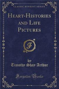 Heart-Histories and Life Pictures (Classic Reprint)