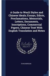 A Guide to Wenli Styles and Chinese Ideals; Essays, Edicts, Proclamations, Memorials, Letters, Documents, Inscriptions, Commercial Papers, Chinese Text With English Translation and Notes