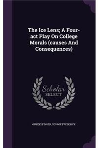 The Ice Lens; A Four-act Play On College Morals (causes And Consequences)