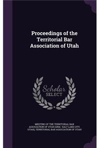 Proceedings of the Territorial Bar Association of Utah