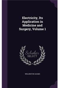 Electricity, Its Application in Medicine and Surgery, Volume 1