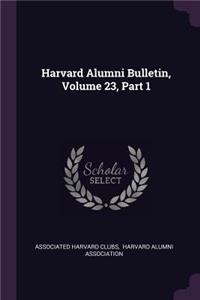 Harvard Alumni Bulletin, Volume 23, Part 1