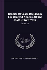 Reports of Cases Decided in the Court of Appeals of the State of New York; Volume 120