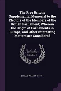 Free Britons Supplemental Memorial to the Electors of the Members of the British Parliament; Wherein the Origin of Parliaments in Europe, and Other Interesting Matters are Considered