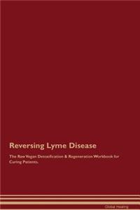 Reversing Lyme Disease the Raw Vegan Detoxification & Regeneration Workbook for Curing Patients
