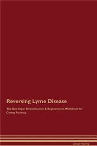 Reversing Lyme Disease the Raw Vegan Detoxification & Regeneration Workbook for Curing Patients