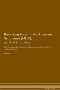 Reversing Haemolytic Uraemic Syndrome (Hus): As God Intended the Raw Vegan Plant-Based Detoxification & Regeneration Workbook for Healing Patients. Volume 1