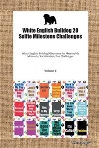White English Bulldog 20 Selfie Milestone Challenges White English Bulldog Milestones for Memorable Moments, Socialization, Fun Challenges Volume 2