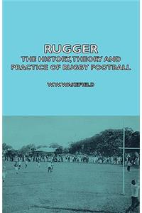 Rugger - The History, Theory and Practice of Rugby Football