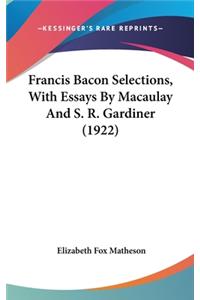 Francis Bacon Selections, With Essays By Macaulay And S. R. Gardiner (1922)