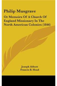 Philip Musgrave: Or Memoirs Of A Church Of England Missionary In The North American Colonies (1846)