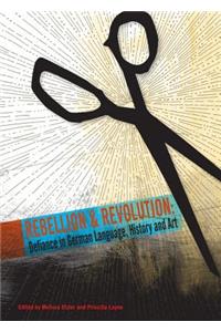 Rebellion and Revolution: Defiance in German Language, History and Art