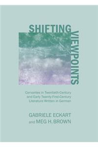 Shifting Viewpoints: Cervantes in Twentieth-Century and Early Twenty-First-Century Literature Written in German