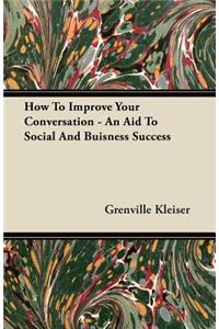 How To Improve Your Conversation - An Aid To Social And Buisness Success