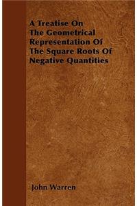 A Treatise On The Geometrical Representation Of The Square Roots Of Negative Quantities