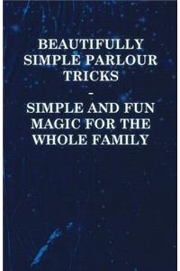 Beautifully Simple Parlour Tricks - Simple and Fun Magic for the Whole Family
