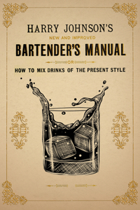 Harry Johnson's New and Improved Bartender's Manual; or, How to Mix Drinks of the Present Style