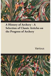 A History of Archery - A Selection of Classic Articles on the Progress of Archery