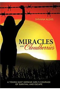 Miracles and Cloudberries: A Young East German Girl's Courage of Survival and Escape