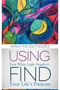 Using Your White Light Angels to Find Your Life's Purpose